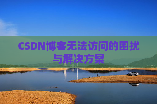 CSDN博客无法访问的困扰与解决方案