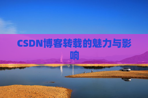 CSDN博客转载的魅力与影响